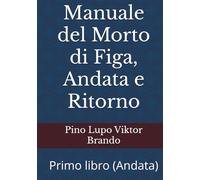 Manuale del Morto di Figa, Andata e Ritorno: Primo libro (Andata)
