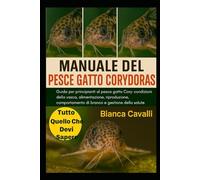MANUALE DEL PESCE GATTO CORYDORAS: Guida per principianti al pesce gatto Cory: condizioni della vasca, alimentazione, riproduzione, comportamento di branco e gestione della salute