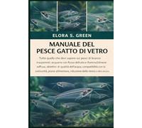 MANUALE DEL PESCE GATTO DI VETRO: Tutto quello che devi sapere sui pesci di branco trasparenti: acquario con flusso delicato e illuminazione soffusa, ... comunità, piano alimentare, riduzione dello