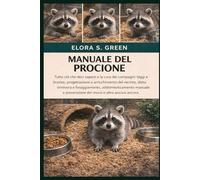 MANUALE DEL PROCIONE: Tutto ciò che devi sapere e la cura dei compagni: leggi e licenze, progettazione e arricchimento del recinto, dieta onnivora e ... e prevenzione dei morsi e altro ancora