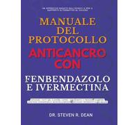 MANUALE DEL PROTOCOLLO ANTICANCRO CON FENBENDAZOLO E IVERMECTINA: Separare i fatti dal clamore, capire i veri benefici e prendere decisioni sanitarie consapevoli