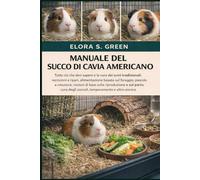 MANUALE DEL SUCCO DI CAVIA AMERICANO: Tutto ciò che devi sapere e la cura dei suini tradizionali: recinzioni e ripari, alimentazione basata sul ... riproduzione e sul parto, cura degli zoccoli