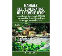 Manuale Dell’esploratore Delle Cinque Terre 2025: Scopri Borghi Incantevoli, Attività Emozionanti e Tesori Nascosti per un Viaggio Indimenticabile. (Italian Edition) (Wander Light)