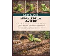 MANUALE DELLA MANTIDE: Tutto quello che devi sapere sulla cura della mantide religiosa: specie e dimensioni, recinti ventilati, umidità e sicurezza ... ed esposizione, riproduzione e altro ancora