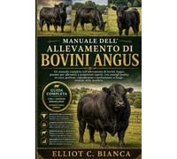 MANUALE DELL'ALLEVAMENTO DI BOVINI ANGUS: Un manuale completo sull'allevamento di bovini Angus, pensato per allevatori e proprietari esperti, con ... e performance a lungo termine della mandria.