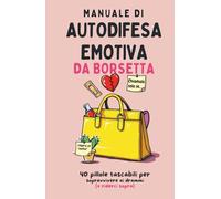 Manuale di autodifesa emotiva da borsetta: 40 pillole tascabili per sopravvivere ai drammi (e riderci sopra)