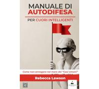 Manuale di autodifesa per cuori intelligenti: Come non annegare nel mare dei "Casi Umani"