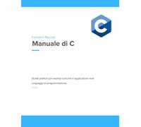 Manuale di C: Guida pratica di programmazione con esempi concreti e applicazioni reali