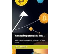 Manuale Di Criptovalute Dalla A Alla Z: Tutto Ciò Che Devi Sapere Prima Di Acquistare La Tua Prima Moneta