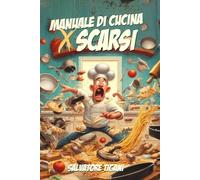 Manuale di cucina per scarsi - Nuova Ed.: La guida definitiva all'autonomia culinaria (Guide spietate per incapaci volenterosi)