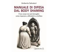 Manuale di difesa dal body shaming. Il tuo corpo non più bersaglio: come imparare a difenderti e a brillare (Fuoricollana)