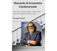 Manuale di Economia Condominiale: Governare le risorse comuni, creare valore, superare la logica del minimo costo