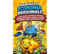 Manuale di economia personale: La Guida Pratica per Gestire lo Stipendio, Risparmiare Ogni Mese e Costruire la Tua Sicurezza Economica Senza Chiacchiere Farlocche