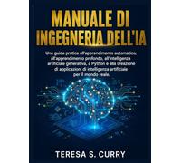 MANUALE DI INGEGNERIA DELL'IA: Una guida pratica all'apprendimento automatico, all'apprendimento profondo, all'intelligenza artificiale generativa, a Python e alla creazione di applicazioni.