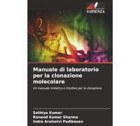 Manuale di laboratorio per la clonazione molecolare: Un manuale sintetico e intuitivo per la clonazione