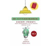 Manuale di Preparazione Esame CILS B1 Cittadinanza: Esempi Pronti, Esercizi e Frasi Utili per Superare la Prova Orale al Primo Colpo. Vol.2