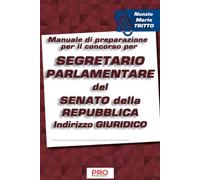 Manuale di preparazione per il concorso per Segretario parlamentare del Senato della Repubblica - Indirizzo Giuridico