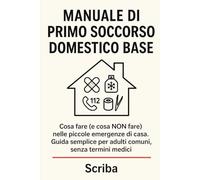 Manuale di Primo Soccorso Domestico Base: Cosa fare (e cosa NON fare) nelle piccole emergenze di casa. Guida semplice per adulti comuni, senza termini medici.