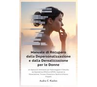 Manuale di Recupero dalla Depersonalizzazione e dalla Derealizzazione per le Donne
