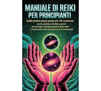 Manuale di Reiki per principianti guida pratica per chi comincia: storia autentica del Reiki, esercizi per percepire l’energia, posizioni delle mani e interpretazione delle sensazioni dura