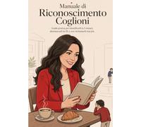 Manuale Di riconoscimento coglioni: Guida pratica per identificarli in cinque minuti disinnescarle in 10 e non richiamarli mai più