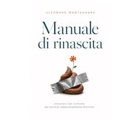 Manuale di Rinascita: Istruzioni non richieste per persone temporaneamente distrutte