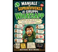 Manuale di sopravvivenza ai gruppi WhatsApp: Come uscire vivo da chat di famiglia, lavoro, scuola e condominio... senza perdere amici, pazienza o batteria (Manuali per Umani Imperfetti)