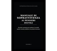 Manuale di sopravvivenza ai pensieri inutili: Tecniche avanzate per ascoltare il cervello mentre inventa problemi con grande sicurezza. (Letteratura inutile di alta classe)