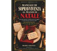 Manuale di sopravvivenza al pranzo di natale: Protocolli operativi, classificazione dei soggetti e vie di uscita per arrivare al caffè. Il libro ... per Secret Santa, colleghi, amici e parenti