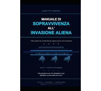 MANUALE DI SOPRAVVIVENZA ALL' INVASIONE ALIENA: Tutto quello che avresti dovuto sapere prima che arrivassero: 1