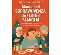 MANUALE DI SOPRAVVIVENZA ALLE FESTE DI FAMIGLIA: Tecniche infallibili per uscirne vivi (e magari anche sorridenti)