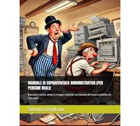 MANUALE DI SOPRAVVIVENZA AMMINISTRATIVA (PER PERSONE REALI): Racconti comici, amari e troppo realistici sul mondo del lavoro pubblico (e non solo)