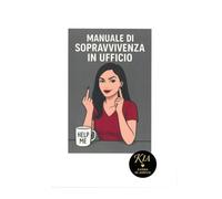 Manuale di Sopravvivenza in Ufficio: Versione Tascabile - Ironico e terapeutico per anime esauste da open space. (KIA Collection)