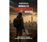 Manuale di Sopravvivenza Moderna: Tecniche pratiche per prepararsi, proteggersi e reagire nelle emergenze reali