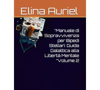 "Manuale di Sopravvivenza per Bipedi Stellari: Guida Galattica alla Libertà Mentale “Volume 2