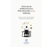 Manuale di sopravvivenza per colleghi (quasi) normali: Storie vere. Conversazioni surreali. Dinamiche fin troppo familiari.