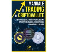 Manuale di Trading di Criptovalute: Impara a valutare i progetti più interessanti e profittevoli grazie all'Analisi Tecnica, Fondamentale e On-Chain (Investitore Intelligente)
