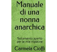 Manuale di una nonna anarchica: Testamento aperto per le mie nipotine