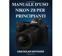 MANUALE D'USO NIKON Z8 PER PRINCIPIANTI: Tecniche di fotografia e videografia passo dopo passo, impostazioni della fotocamera, padronanza ... catturare immagini di qualità professionale