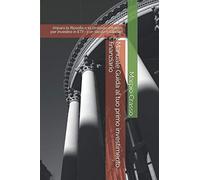 Manuale Guida al tuo primo investimento finanziario: impara la filosofia e la strategia migliore per investire in ETF- con tavole e tabelle!