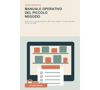 Manuale operativo del piccolo negozio: 80 procedure e checklist per apertura, clienti, cassa, magazzino, squadra, imprevisti e controllo dei risultati