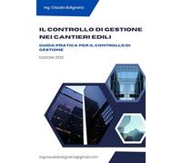 Manuale Operativo di Controllo di Gestione per Cantieri Edili Tecniche, strumenti e casi pratici per Project Manager e Controller: Come pianificare, ... progetti di costruzione pubblici e privati