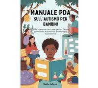 Manuale PDA sull'autismo per Bambini: Guida Interattiva su come gestire l'ansia, controllare le Emozioni e rafforzare l'autostima