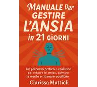 Manuale per gestire l’ansia in 21 giorni: Un percorso pratico e realistico per ridurre lo stress, calmare la mente e ritrovare equilibrio in sole tre settimane