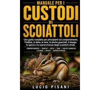MANUALE PER I CUSTODI DI SCOIATTOLI: Una guida completa per principianti sul comportamento, l'habitat, la dieta, le tane, le tasche guanciali, il ... e la sopravvivenza degli scoiattoli striati.