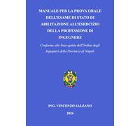 MANUALE PER LA PROVA ORALE DELL’ESAME DI STATO DI ABILITAZIONE ALL’ESERCIZIO DELLA PROFESSIONE DI INGEGNERE: Conforme alle linee-guida dell'Ordine degli Ingegneri della Provincia di Napoli