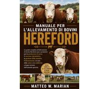MANUALE PER L'ALLEVAMENTO DI BOVINI HEREFORD: La guida completa all'allevamento di bovini Hereford sani e produttivi per la produzione di carne, il ... la cura della salute e la redditività a