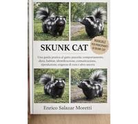 MANUALE PER PRINCIPIANTI DI SKUNK CAT: Una guida pratica al gatto puzzola: comportamento, dieta, habitat, identificazione, comunicazione, riproduzione, esigenze di cura e altro ancora