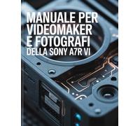 Manuale per videomaker e fotografi della Sony a7R VI: La masterclass non ufficiale sui sensori AI-Stacked per la produzione ibrida professionale da 66,8 MP e l'esecuzione senza banding