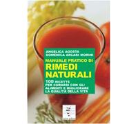 Manuale pratico di rimedi naturali. 100 ricette per curarsi con gli alimenti e migliorare la qualità